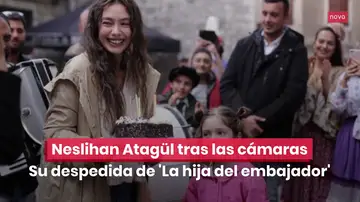 Neslihan Atagül y la relación con sus compañeros de 'La hija del embajador'