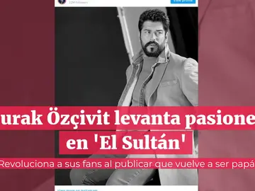 Burak Özçivit levanta pasiones en 'El Sultán' Burak Özçivit levanta pasiones en 'El Sultán'