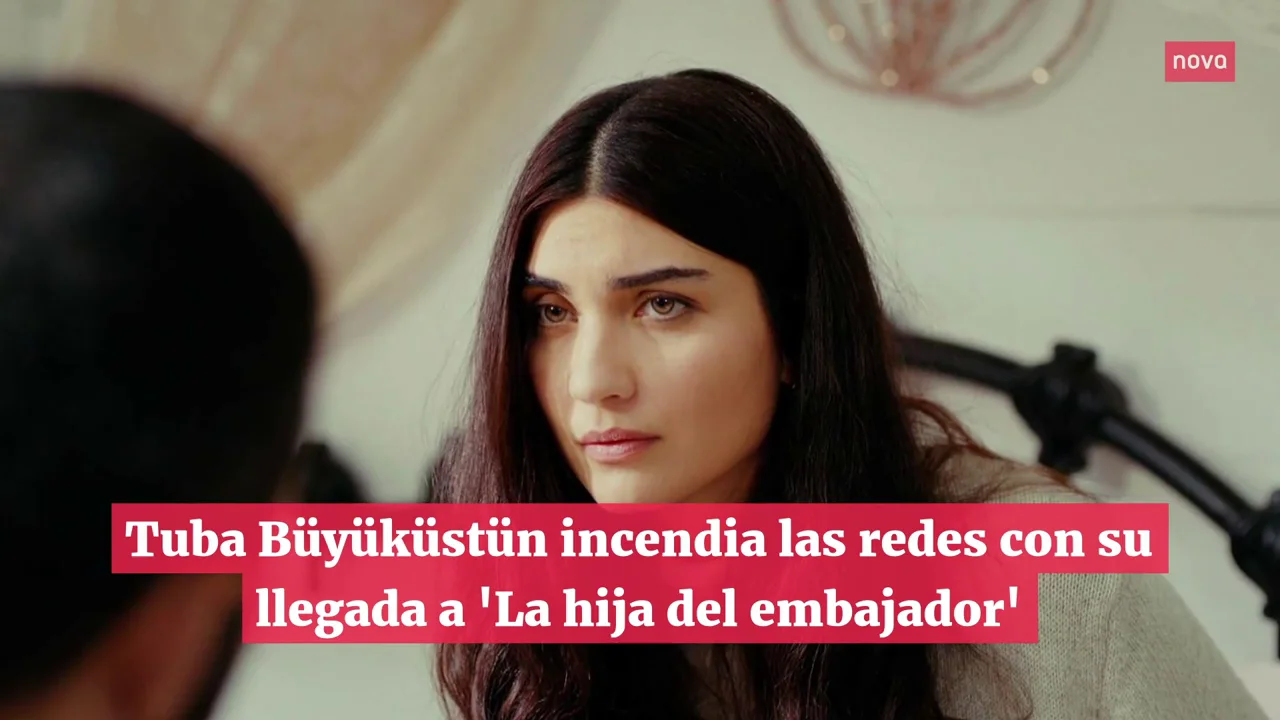 Tuba B&uuml;y&uuml;k&uuml;st&uuml;n incendia las redes con su incorporaci&oacute;n a 'La hija del embajador'